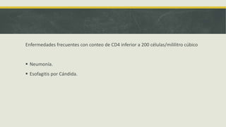 Enfermedades frecuentes con conteo de CD4 inferior a 200 células/mililitro cúbico
 Neumonía.
 Esofagitis por Cándida.
 