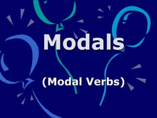 Modals
(Modal Verbs)
 