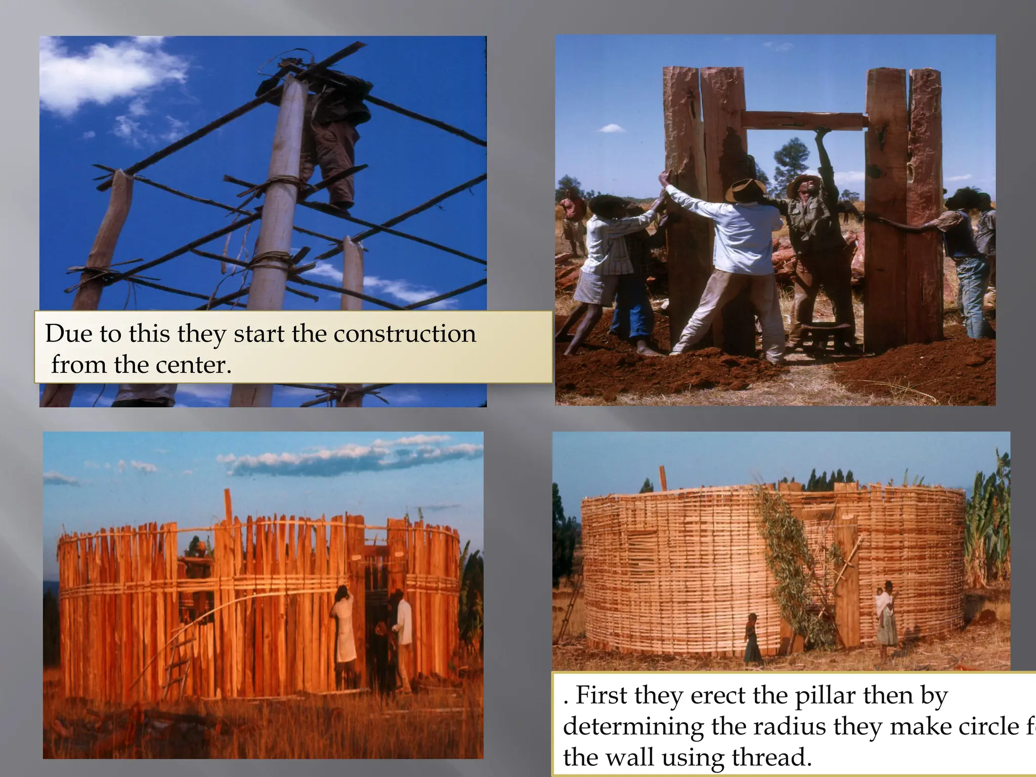 Due to this they start the construction
from the center.
. First they erect the pillar then by
determining the radius they make circle fo
the wall using thread.
 