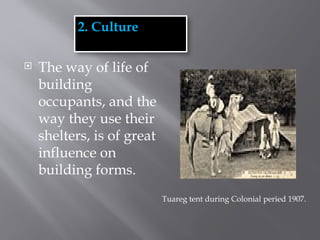 2. Culture
 The way of life of
building
occupants, and the
way they use their
shelters, is of great
influence on
building forms.
Tuareg tent during Colonial peried 1907.
 