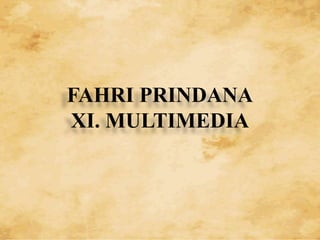 FAHRI PRINDANA
XI. MULTIMEDIA
 