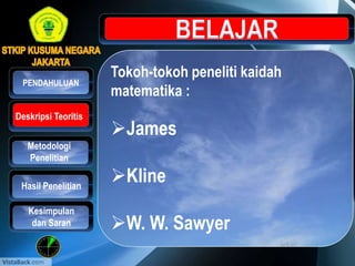 Tokoh-tokoh peneliti kaidah
matematika :
James
Kline
W. W. Sawyer
Metodologi
Penelitian
Hasil Penelitian
PENDAHULUAN
Kesimpulan
dan Saran
Deskripsi Teoritis
 