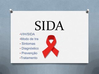 •VIH/SIDA
          SIDA
•Modo de transmição
• Sintomas
• Diagnóstico
• Prevenção
•Tratamento
 