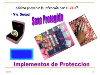 ¿ Cómo prevenir la infección por el   VIH ? Vía Sexual Sexo Protegido Implementos de Proteccion 12/09/11 