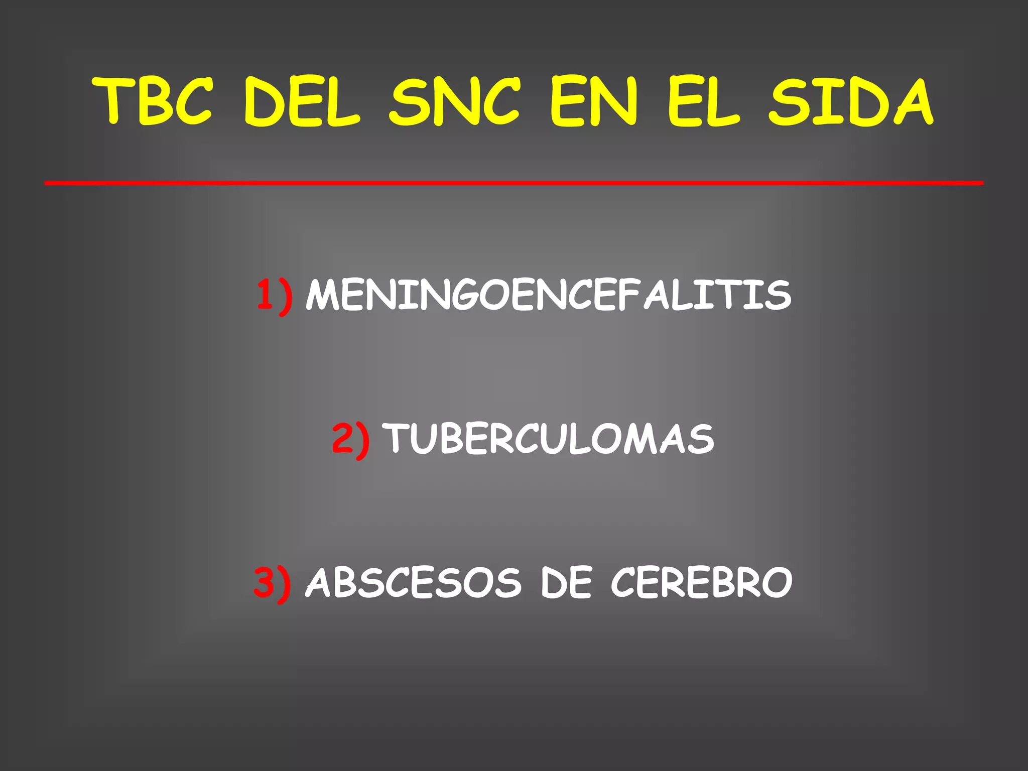TBC DEL SNC EN EL SIDA

    1) MENINGOENCEFALITIS


       2) TUBERCULOMAS


    3) ABSCESOS DE CEREBRO
 