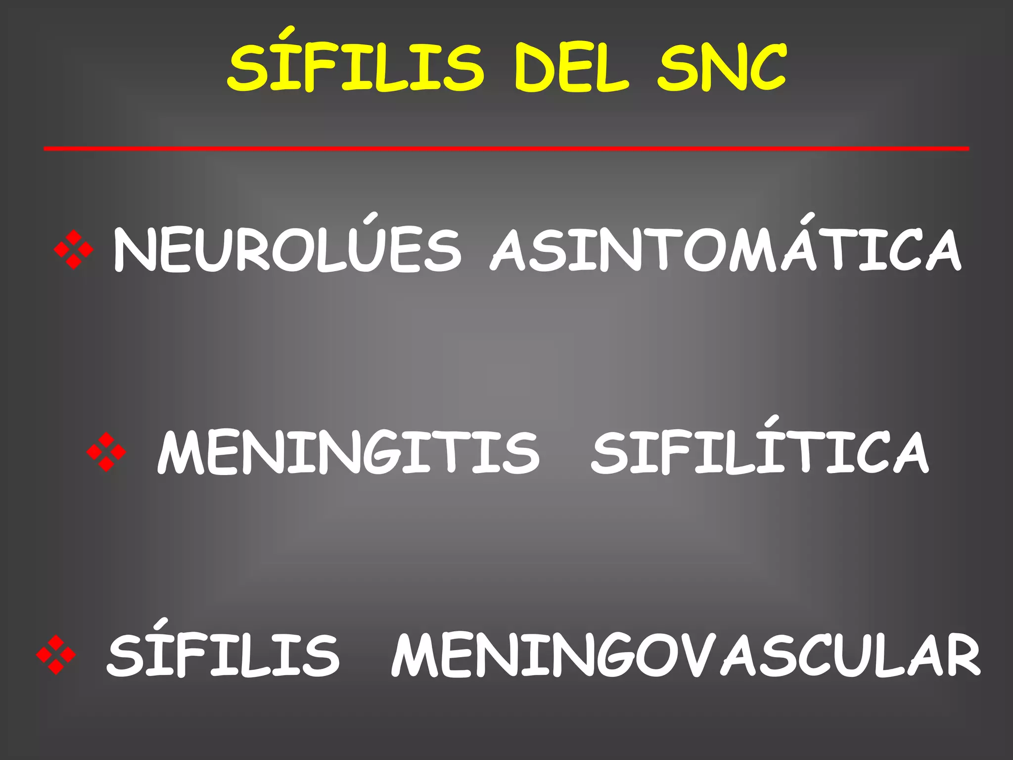 SÍFILIS DEL SNC

 NEUROLÚES ASINTOMÁTICA


  MENINGITIS SIFILÍTICA


 SÍFILIS MENINGOVASCULAR
 