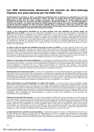 15 8
Les ONG Américaines dénoncent les accords de libre-échange
imposés aux pays pauvres par les Etats Unis
Contrairement à la situation au Maroc, les ONG sont impliquées dans le processus de négociation en vue de la
future zone de libre échange des Amériques (ZLEA). En effet, la société civile des pays impliqués a été
officiellement invitée dans une lettre ouverte à soumettre ses commentaires sur l’avant projet de l’accord
désormais rendu public. La conclusion des ONG américaines « Health-Gap Coalition » et « Act-UP Philadelphie »
confirme nos craintes : en foulant aux pieds les intérêts légitimes et urgents en matière de santé publique des
personnes démunies atteintes du VIH et d’autres maladies dues à la pauvreté, l’accord de la ZLEA qui serait
négocié d’après les conditions du texte provisoire actuel aurait comme impact direct de restreindre l’accès à des
médicaments abordables en Amérique latine et dans les Caraïbes.
L’accès à des médicaments abordables et la santé publique sont des impératifs qui doivent guider les
négociations de la ZLEA : L’accès à des médicaments abordables est un impératif de santé publique, mais également
moral, qui doit guider la négociation des accords commerciaux, surtout des accords négociés avec des pays en
développement. Les textes de négociation provisoires indiquent que si d’importantes révisions ne sont pas apportées, la ZLEA
risque de mettre en œuvre des clauses radicales au chapitre de la protection de la propriété intellectuelle qui mineront la
santé publique et compromettront les progrès réalisés dans le cadre de la Réunion ministérielle de Doha (en novembre 2001)
de l’Organisation mondiale du commerce (OMC) sur la question des droits de la propriété intellectuelle et de l’accès aux
médicaments. Réunion qui avait confirmé que les règles de l’OMC ne devraient pas compromettre les capacités des pays à
protéger la santé publique.
La ZLEA ne doit pas alourdir les obligations des pays en vertu de l’ADPIC : Les pays négociant l’Accord de la ZLEA
sont déjà membres de l’OMC; à ce titre, ils se doivent déjà de faire respecter les règles rigoureuses relatives à la protection
de la propriété intellectuelle mandatées par l’Accord sur les aspects des droits de propriété intellectuelle qui touchent au
commerce (ADPIC). Cet accord comporte des clauses destinées à remédier à des conséquences involontaires de monopoles
d’inventions. Une clause importante en matière de santé publique réside dans l’obligation de concéder des licences, c’est-à-
dire d'autoriser la fabrication sous licence d’une invention telle qu’un médicament sans la permission du titulaire du brevet. La
concession de licences obligatoires dissout les monopoles d’inventions et, par conséquent, réduit les prix.
Limites à la concession de licences obligatoires : La déclaration ministérielle de l’OMC sur l’ADPIC et la santé publique
énonce que chaque membre a le droit d’octroyer des licences obligatoires et la liberté de définir les critères d'après lesquels
ces licences sont octroyées. Une clause entre parenthèses dans le chapitre sur la propriété intellectuelle7
limiterait l’octroi de
licences obligatoires à seulement trois cas : l’usage gouvernemental non commercial, pour remédier à des activités
anticoncurrentielles et en cas d’urgence nationale. Contrairement à l’ADPIC, qui autorise explicitement les pays à décider par
eux-mêmes des circonstances nécessitant une interruption des monopoles d’inventions.
Prolongement de la durée des brevets : Le texte entre parenthèses de la ZLEA établit également un prolongement de la
durée des brevets d’un pays (8.65 (8)). Aucune raison ne justifie que l’on prolonge des monopoles déjà très longs sur des
médicaments et d’autres produits de santé essentiels. Ceci accroîtrait les profits revenant aux titulaires de droits de propriété
intellectuelle sans que les pays en développement ne puissent prévoir en tirer le moindre avantage. La durée établie de vingt
ans est largement suffisante; l’appui du gouvernement américain à ce prolongement - dans le cadre de la ZLEA ainsi que
dans d’autres accords commerciaux bilatéraux actuellement en cours de négociation - est injustifié.
Relier l’autorisation de commercialisation au statut des brevets : Le texte provisoire entre parenthèses relierait
l’autorisation de commercialiser un médicament au statut de son brevet (8.65 (3)). Cette clause ajoutée à l'ADPIC a entraîné
des prix à la consommation abusifs aux États-Unis; les sociétés pharmaceutiques exploitent couramment ce lien pour faire
obstacle à l’entrée rapide de médicaments génériques de qualité sur le marché une fois que les brevets ont expiré. Exporter
le lien entre l’autorisation de commercialiser un médicament et le statut de son brevet tel qu’il est d’usage aux États-Unis est
préjudiciable à la santé publique; les clauses d'exécution de l’ADPIC sont suffisantes pour protéger un titulaire de brevet de la
contrefaçon; relier l’autorisation de commercialisation au statut du brevet d’un médicament ne fait qu’inviter des
revendications de brevets illégitimes.
Exigences d’exclusivité des données : Une autre clause ajoutée à l'ADPIC dans le texte provisoire de la ZLEA requerrait
une protection de cinq ans des données soumises par une société pour montrer l’efficacité et l’innocuité d’un médicament
(8.65 (1)). L’ADPIC n’impose aux pays aucun délai spécifique pour protéger les données d’essais pharmaceutiques. Une telle
mesure risque d’empêcher l’apparition de médicaments génériques fabriqués sous licence obligatoire, étant donné que les
sociétés produisant des médicaments sous licence obligatoire doivent avoir accès aux données des essais afin de pouvoir
commercialiser ces médicaments. On devrait permettre aux pays de protéger les données des essais pharmaceutiques
comme ils le jugent bon et d’interpréter l’exigence de l'ADPIC de protection « raisonnable », plutôt que d’augmenter leurs
obligations en vertu de l’ADPIC en établissant une exigence de protection d’une durée de cinq ans.
La ZLEA doit donner la priorité à la santé publique : L’impératif de préserver l’accès aux médicaments et de promouvoir
la santé publique doit figurer au premier plan des négociations de la ZLEA. La société civile n’acceptera pas des clauses
relatives aux droits de propriété intellectuelle qui compromettent la vie de personnes atteintes du VIH ou d’affections
virtuellement mortelles du fait qu’elles limitent l’accès à des médicaments essentiels et qu’elles sont préjudiciables à la santé
publique.
PDF created with pdfFactory trial version www.pdffactory.com
 