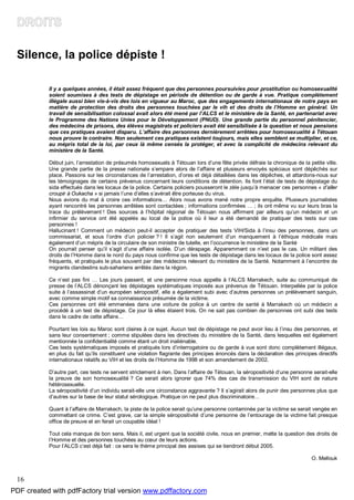 16
Silence, la police dépiste !
Il y a quelques années, il était assez fréquent que des personnes poursuivies pour prostitution ou homosexualité
soient soumises à des tests de dépistage en période de détention ou de garde à vue. Pratique complètement
illégale aussi bien vis-à-vis des lois en vigueur au Maroc, que des engagements internationaux de notre pays en
matière de protection des droits des personnes touchées par le vih et des droits de l’Homme en général. Un
travail de sensibilisation colossal avait alors été mené par l’ALCS et le ministère de la Santé, en partenariat avec
le Programme des Nations Unies pour le Développement (PNUD). Une grande partie du personnel pénitencier,
des médecins de prisons, des élèves magistrats et policiers avait été sensibilisée à la question et nous pensions
que ces pratiques avaient disparu. L’affaire des personnes dernièrement arrêtées pour homosexualité à Tétouan
nous prouve le contraire. Non seulement ces pratiques existent toujours, mais elles semblent se multiplier, et ce,
au mépris total de la loi, par ceux là même censés la protéger, et avec la complicité de médecins relevant du
ministère de la Santé.
Début juin, l’arrestation de présumés homosexuels à Tétouan lors d’une fête privée défraie la chronique de la petite ville.
Une grande partie de la presse nationale s’empare alors de l’affaire et plusieurs envoyés spéciaux sont dépêchés sur
place. Passons sur les circonstances de l’arrestation, d’ores et déjà détaillées dans les dépêches, et attardons-nous sur
les témoignages de certains prévenus concernant leurs conditions de détention. Ils font l’état de tests de dépistage du
sida effectués dans les locaux de la police. Certains policiers pousseront le zèle jusqu’à menacer ces personnes « d’aller
croupir à Oukacha » si jamais l’une d’elles s’avérait être porteuse du virus.
Nous avions du mal à croire ces informations… Alors nous avons mené notre propre enquête. Plusieurs journalistes
ayant rencontré les personnes arrêtées sont contactées ; informations confirmées … ; ils ont même vu sur leurs bras la
trace du prélèvement ! Des sources à l’hôpital régional de Tétouan nous affirment par ailleurs qu’un médecin et un
infirmier du service ont été appelés au local de la police où il leur a été demandé de pratiquer des tests sur ces
personnes !
Hallucinant ! Comment un médecin peut-il accepter de pratiquer des tests VIH/Sida à l’insu des personnes, dans un
commissariat, et sous l’ordre d’un policier ? ! Il s’agit non seulement d’un manquement à l’éthique médicale mais
également d’un mépris de la circulaire de son ministre de tutelle, en l’occurrence le ministère de la Santé
On pourrait penser qu’il s’agit d’une affaire isolée. D’un dérapage. Apparemment ce n’est pas le cas. Un militant des
droits de l’Homme dans le nord du pays nous confirme que les tests de dépistage dans les locaux de la police sont assez
fréquents, et pratiqués le plus souvent par des médecins relevant du ministère de la Santé. Notamment à l’encontre de
migrants clandestins sub-sahariens arrêtés dans la région.
Ce n’est pas fini … Les jours passent, et une personne nous appelle à l’ALCS Marrakech, suite au communiqué de
presse de l’ALCS dénonçant les dépistages systématiques imposés aux prévenus de Tétouan. Interpellée par la police
suite à l’assassinat d’un européen séropositif, elle a également subi avec d’autres personnes un prélèvement sanguin,
avec comme simple motif sa connaissance présumée de la victime.
Ces personnes ont été emmenées dans une voiture de police à un centre de santé à Marrakech où un médecin a
procédé à un test de dépistage. Ce jour là elles étaient trois. On ne sait pas combien de personnes ont subi des tests
dans le cadre de cette affaire…
Pourtant les lois au Maroc sont claires à ce sujet. Aucun test de dépistage ne peut avoir lieu à l’insu des personnes, et
sans leur consentement ; comme stipulées dans les directives du ministère de la Santé, dans lesquelles est également
mentionnée la confidentialité comme étant un droit inaliénable.
Ces tests systématiques imposés et pratiqués lors d’interrogatoire ou de garde à vue sont donc complètement illégaux,
en plus du fait qu’ils constituent une violation flagrante des principes énoncés dans la déclaration des principes directifs
internationaux relatifs au VIH et les droits de l’Homme de 1998 et son amendement de 2002.
D’autre part, ces tests ne servent strictement à rien. Dans l’affaire de Tétouan, la séropositivité d’une personne serait-elle
la preuve de son homosexualité ? Ce serait alors ignorer que 74% des cas de transmission du VIH sont de nature
hétérosexuelle.
La séropositivité d’un individu serait-elle une circonstance aggravante ? Il s’agirait alors de punir des personnes plus que
d’autres sur la base de leur statut sérologique. Pratique on ne peut plus discriminatoire…
Quant à l’affaire de Marrakech, la piste de la police serait qu’une personne contaminée par la victime se serait vengée en
commettant ce crime. C’est grave, car la simple séropositivité d’une personne de l’entourage de la victime fait presque
office de preuve et en ferait un coupable idéal !
Tout cela manque de bon sens. Mais il, est urgent que la société civile, nous en premier, mette la question des droits de
l’Homme et des personnes touchées au cœur de leurs actions.
Pour l’ALCS c’est déjà fait : ce sera le thème principal des assises qui se tiendront début 2005.
O. Mellouk
PDF created with pdfFactory trial version www.pdffactory.com
 