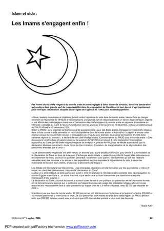 SIDAsolidarité
#13
janvier 2005 14
Islam et sida :
Les Imams s'engagent enfin !
Pas moins de 80 chefs religieux du monde arabe se sont engagés à lutter contre le VIH/sida, dans une déclaration
qui souligne leur grande part de responsabilité dans la propagation de l'épidémie et leur devoir d'agir rapidement
pour l'enrayer, déclaration adoptée sous l'égide de l'agence de l'ONU pour le développement.
« Nous, leaders musulmans et chrétiens, luttant contre l'épidémie du sida dans le monde arabe, faisons face au danger
imminent de l'épidémie du VIH/sida et reconnaissons une grande part de responsabilité et un devoir d'agir de façon urgente
», ont affirmé les chefs religieux dans une « Déclaration des chefs religieux du monde arabe en réponse à l'épidémie du
VIH/sida » adoptée au Caire à l'issue d'une réunion de trois jours qui s'est ouverte le 10 décembre, indique un communiqué
du PNUD diffusé le 13 décembre 2004.
Selon le PNUD, qui a organisé la réunion sous les auspices de la Ligue des Etats arabes, l'engagement des chefs religieux
dans la lutte contre le sida permettra un recul de l'épidémie dans le monde arabe. « Aujourd'hui, la région a encore cette
chance unique de pouvoir faire reculer la propagation du virus du sida. Demain, il sera trop tard comme il l'a été dans
certaines régions du monde », a déclaré de son côté Khadija Moalla, Coordonnatrice du PNUD pour le monde arabe. « Des
discussions constructives et passionnées sur la question du VIH/SIDA ont abouti à cette déclaration finale signée
aujourd'hui au Caire par 80 chefs religieux majeurs de la région », précise le PNUD qui se félicite aussi du fait que la
déclaration abolisse clairement « toute forme de discrimination, d'isolation, de marginalisation et de stigmatisation des
personnes affectées par le virus ».
« Ces personnalités religieuses ont ainsi franchi un énorme pas, d’une ampleur historique, pour arriver à la formulation de
la déclaration du Caire au bout de trois jours d’échanges et de débats », relate de son côté Al Hayat. Mais la prudence a
été clairement de mise, poursuit ce quotidien panarabe, notamment pour parler « des hommes qui ont des relations
sexuelles avec des hommes » ou encore « des populations les plus exposées à la pandémie du sida, à savoir les
marchands de sexe et leurs clients, et ceux qui s’adonnent à la drogue ».
Les débats ont été malgré tout très animés, « les principales objections ont été formulées par des journalistes » relève Al
Hayat, en citant des interventions critiquant la "déclaration du Caire".
Quelqu’un a ainsi critiqué ce texte parce qu’il aurait « omis de signaler le rôle des israélo-sionistes dans la propagation du
sida en Egypte et en Syrie » ; un autre a estimé « que seuls ceux qui sont contaminés par transfusion sanguine
mériteraient d’être soignés ».
La déclaration du Caire, poursuit le journal, a surtout ouvert la voie à une politique de prévention et de lutte contre le sida
en ne donnant aucune excuse aux « politiciens qui faisaient un mauvais usage des préceptes religieux afin de ne pas
assumer leur responsabilité face à cette pandémie qui frappe près de 1,5 million d’Arabes, avec 92 000 cas déclarés en
2004 ».
N’oublions pas que dans le monde arabe, 92 000 personnes ont été récemment infectées et qu'aujourd'hui entre 230 000 et
1,5 millions personnes y vivent avec le virus. 28 000 personnes sont mortes du sida dans cette région. Le PNUD précise
enfin que 250 000 femmes vivent avec le virus et que 48% des adultes portant le virus sont des femmes.
Nadia Rafif
PDF created with pdfFactory trial version www.pdffactory.com
 