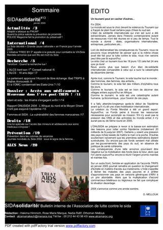 SIDAsolidarité
#13
janvier 2005
Sommaire
SIDAsolidarité#13
janvier 2005
Actualités /3
Attajdid s’attaque au FNUAP
Quand la police sabote la prévention de proximité
POLICE Magazine fait la promotion du préservatif !
International /4
Le Sida décrété « Grande cause nationale » en France pour l’année
2005
L’initiative "FREE BY 5" appelle à la gratuité pour combattre le Vih/Sida
Mandela annonce que son fils est mort du Sida
Recherche /5
Tenofovir : Quand la recherche tue !
D'ICI 5 À 7 ANS
L’ALCS tient son 1er
Conseil national /6
L’ALCS : 16 ans déjà ! /7
Le parlement approuve l’Accord de libre échange: Bad TRIPS à
Majliss Annouwab /8
Et si l’OMC condamnait les Etats-Unis ? /10
Dossier : Accès aux médicaments
Bienvenue dans l’ère post-TRIPS ! /11
Islam et sida : les Imams s'engagent enfin ! /14
Rapport ONUSIDA 2004 : L’Afrique du nord et le Moyen Orient
n’ont pas esquivé l’épidémie /15
Femmes et SIDA : La vulnérabilité des femmes marocaines /17
Droits /18
Une loi spéciale sur l’accès des mineurs et adolescents aux soins
médicaux s’impose !
Prévention /19
Prévention dans les colonies de vacances
Journée mondiale du Sida 2004 : sous le signe de la femme…
ALCS News /20
EDITO
Un tsunami peut en cacher d'autres...
Fin 2004.
Le monde est sous le choc devant la violence du Tsunami qui
a frappé de plein fouet certains pays d'Asie du sud est.
L'élan de solidarité internationale qui s'en est suivi a été
extraordinaire. Jamais dans l'histoire contemporaine autant
de ressources n'ont été réunies en si peu de temps. Tout le
monde a donné : états, organisations internationales,
entreprises, particuliers etc...
Loin de dédramatiser les conséquences du Tsunami, nous ne
pouvons nous empêcher de penser que si la même chose
avait été fait pour la lutte contre le sida, nous n'en serions
peut être pas là aujourd'hui.
Le sida c'est un tsunami tous les 18 jours ! Et cela fait 24 ans
que ça dure!
Nous avons plus que besoin d'un élan de solidarité
internationale comparable à celui qui a suivi la catastrophe
de décembre dernier.
Après tout, comme le Tsunami, le sida touche tout le monde :
des hommes, des femmes, des enfants...
Comme le tsunami, le sida fait des milliers d'orphelins tous
les jours.
Comme le tsunami, le sida est en train de décimer des
villages entiers aujourd'hui en Afrique.
Comme le tsunami, le sida est une catastrophe autant
humaine, qu'économique, pour l'avenir de ces pays.
Il a fallu attendre longtemps après le début de l'épidémie
avant qu'il n'y ait une vraie mobilisation internationale.
La création du Fonds Mondial a été un grand espoir.
Aujourd'hui, ce Fonds peine à trouver les ressources
nécessaires pour accomplir sa mission. S'il n'y avait pas la
pression des ONG et des activistes du monde entier, il n'y
aurait pas eu de 5ème round en 2005.
L'ONUSIDA se prépare à revoir à la baisse son estimation
des besoins pour lutter contre l'épidémie (initialement 20
milliards de $ jusqu'en 2007). Certains y voient une pression
des pays riches lassés de mettre la main à la poche. D'autres
soutiennent naïvement que les premières estimations étaient
surévaluées. Ou encore que ces fonds seraient mal utilisés
par les gouvernements des pays du sud, en absence de
politique de santé cohérente.
Les conséquences d'une telle annonce pourraient être
négative sur la mobilisation des fonds dans le futur, alors que
l'on peine aujourd'hui encore à réunir l'argent promis maintes
et maintes fois.
Sur un autre front, l'entrée en application de l'accords TRIPS
en janvier 2005 pourrait remettre en question le changement
d'échelle en matière d'accès aux traitements. L'Inde s'apprête
à lâcher les malades des pays pauvres et à arrêter
d'approvisionner ces pays en versions génériques d'ARV à
un prix abordable. Alors que la multiplication d'accord
commerciaux bilatéraux ou régionaux ne fait que compliquer
la situation davantage.
2005 s'annonce comme une année sombre.
O. MELLOUK
SIDAsolidarité/ Bulletin interne de l’Association de lutte contre le sida
Rédaction : Hakima Himmich, Rose Marie Marque, Nadia Rafif, Othoman Mellouk
Contact : alcsmarrakech@menara.ma/ Tél.fax : 00 212 44 43 98 43/ www.alcsmaroc.org
PDF created with pdfFactory trial version www.pdffactory.com
 