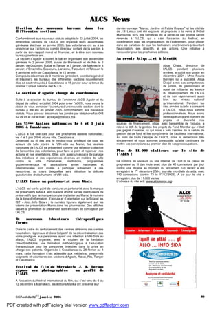 SIDAsolidarité
#13
janvier 2005 20
ALCS News
Election des nouveaux bureaux dans les
différentes sections
Conformément aux nouveaux statuts adoptés le 22 juillet 2004, les
différentes sections de l’ALCS ont organisé leurs assemblées
générales électives en janvier 2005. Les volontaires ont eu à se
prononcer sur l’action du comité directeur sortant de la section à
partir de son rapport moral et financier, et à élire son nouveau
bureau pour trois ans.
La section d’Agadir a ouvert le bal en organisant son assemblée
générale le 2 janvier 2005, suivie de Marrakech et de Fès le 5
janvier, de Goulmim, Rabat et Tanger le 7 janvier, de Meknes le 8
janvier, d’Errachidia, Essaouira, Larrache, Taroudant et Tétouan le
9 janvier et enfin de Casablanca, le 15 janvier.
Composés désormais de 3 membres (président, secrétaire général
et trésorier), les bureaux des différentes sections nouvellement
élus se sont retrouvés à Casablanca le 15 janvier pour la tenue du
premier Conseil national de l’ALCS.
La section d’Agadir change de coordonnées
Suite à la scission du bureau de l’ancienne ALCS Agadir et du
départ de celle-ci en juillet 2004 pour créer l’ASCS, nous avons le
plaisir de vous annoncer l’ouverture d’une nouvelle section, dont le
bureau a été élu en janvier 2005, conformément aux nouveaux
statuts. Vous pouvez désormais les joindre par téléphone/fax 048
82 09 95 et par e-mail : alcsaga@menara.ma
Les VIèmes Assises nationales le 4 et 5 juin
2005 à Casablanca
L’ALCS a fixé une date pour ses prochaines assises nationales ;
les 4 et 5 juin 2004, et une ville, Casablanca.
Devenues au fil des ans le rendez-vous privilégié de tous les
acteurs de lutte contre le VIH-sida au Maroc, les assises
nationales de l’ALCS se présentent comme une réflexion collective
de l’ensemble des volontaires, pour faire le point et repenser nos
actions et nos orientations. Elles sont aussi un espace de partage
des initiatives et des expériences diverses en matière de lutte
contre le sida. Partenaires, institutions, programmes
gouvernementaux et associations amies nationales et
internationales sont invités à participer activement à ces
rencontres, au cours desquelles sera débattue la délicate
question des droits humains et VIH-sida.
L’ALCS lance un partenariat avec Manix
L’ALCS est sur le point de conclure un partenariat avec la marque
de préservatifs MANIX, afin que soit affiché sur les distributeurs de
préservatifs que la marque compte implanter au Maroc le numéro
de la ligne d’information, d’écoute et d’orientation sur le Sida et les
IST « Allo…Info Sida » ; le numéro figurera également sur les
totems de présentation Manix dans les pharmacies. Des affiches
faisant la promotion du préservatif sont en cours de conception par
l’ALCS.
De nouveaux éducateurs thérapeutiques
formés
Dans le cadre du renforcement des centres référents des centres
hospitaliers régionaux et dans l’objectif de la décentralisation des
soins prodigués aux personnes ayant une infection à VIH-Sida au
Maroc, l’ALCS organise, avec le soutien de la fondation
GlaxoSmithKline, une formation méthodologique à l’éducation
thérapeutique pour les personnes investies dans la prise en
charge des patients. Organisée à Casablanca du 28 février au 4
mars, cette formation s’est adressée aux médecins, personnels
soignants et volontaires des sections d’Agadir, Rabat, Fès, Tanger
et Casablanca.
Festival du film de Marrakech: J. B. Leroux
expose ses photographies au profit de
l'ALCS
A l'occasion du festival international du film, qui s’est tenu du 6 au
12 décembre à Marrakech, les éditions Malika ont présenté leur
dernier ouvrage "Maroc, Jardins et Palais Royaux" et les clichés
de J.B Leroux ont été exposés et proposés à la vente à l'Hôtel
Mamounia. 50% des bénéfices de la vente de ces photos seront
reversés à l'ALCS, qui a saisi l'occasion du festival, en
coordination avec les organisateurs de l'événement, pour glisser
dans les cartables de tous les festivaliers une brochure présentant
l'association, ses objectifs, et ses actions. Une initiative à
renouveler pour les prochaines éditions.
Au revoir Atiqa … et à bientôt
Atiqa Chajai, directrice de
l’ALCS pendant plusieurs
années, a quitté son poste en
décembre 2004 ; Mme Fouzia
Bennani lui a succédé. Atiqa
Chajaï a mis ses compétences
de juriste, de gestionnaire et
aussi de militante, au service
du développement de l’ALCS
et de son rayonnement aussi
bien au niveau national
qu’international. Pendant les
cinq années qu’elle a consacré
à l’ALCS, nous nous somme
professionnalisés. Nous avons
développé un grand nombre de
projets et diversifié nos
sources de financement. Atiqa, avec l’ensemble de l’équipe, a
relevé le défi de la gestion des projets du Fond Mondial qui n’était
pas gagné d’avance, ce qui nous a valu l’estime de la cellule de
gestion de ce fond et les compliments de l’auditeur international.
Au nom de toute l’équipe de l’ALCS, nous la remercions très
sincèrement et nous sommes persuadés qu’elle continuera de
mettre ses convictions au premier plan de ses préoccupations.
Plus de 11.000 visiteurs sur le site de
l’ALCS !
Le nombre de visiteurs du site internet de l’ALCS ne cesse de
progresser au fil des mois avec plus de 40 connexions par jour
contre une dizaine au moment du lancement. Un record a été
enregistré le 1
er
décembre 2004, journée mondiale du sida, avec
140 connexions (contre 73 le 1
er
/12/3003). A ce jour le site a
enregistré plus de 11.000 visites.
L’adresse du site est : www.alcsmaroc.org
PDF created with pdfFactory trial version www.pdffactory.com
 