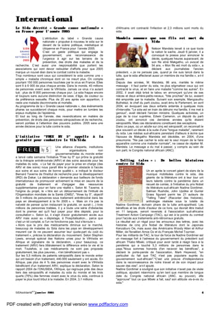 SIDAsolidarité
#13
janvier 2005 4
International
Le Sida décrété « Grande cause nationale »
en France pour l’année 2005
L’attribution du label « Grande cause
nationale » propulse à nouveau le sida sur le
devant de la scène politique, médiatique et
citoyenne en France pour l’année 2005.
C’est un geste politique qui engage le
gouvernement, une reconnaissance de
l’urgence à agir sur les terrains de la
prévention, des droits des malades et de la
recherche. C’est aussi une responsabilité que portent les
associations qui vont devoir redoubler d’efforts pour que 2005
marque un nouvel élan dans le combat contre la maladie.
Trop nombreux sont ceux qui considèrent le sida comme une «
simple » maladie chronique dont on ne meurt plus. On compte
pourtant 150 000 personnes touchées par le virus en France. Elles
sont 5 à 6 000 de plus chaque année. Dans le monde, 40 millions
de personnes vivent avec le VIH/sida. Jamais ce virus n’a autant
tué : plus de 8 000 personnes chaque jour. Le sida frappe encore
et toujours sans aucune distinction de sexe, d’âge, de couleur ou
de préférence sexuelle. Plus de 20 ans après son apparition, il
reste une maladie discriminante et mortelle.
Au programme de la « Grande cause nationale », des événements
phares se succéderont chaque mois, pour mettre en lumière les
enjeux multiples de l’épidémie.
Et tout au long de l’année, des revendications en matière de
prévention, de droits des personnes séropositives et de recherche,
seront portées à l’attention des pouvoirs publics. 2005 sera une
année décisive pour la lutte contre le sida.
L’initiative "FREE BY 5" appelle à la
gratuité pour combattre le Vih/Sida
Une alliance d'experts, institutions
et organisations non
gouvernementales du monde entier
a lancé cette semaine l'initiative "Free by 5" qui prône la gratuité
de la thérapie antirétrovirale (ARV) et des soins associés pour les
malades du sida. « Le fait de payer pour la prise en charge (des
ARV et des soins) nous paraît être le premier obstacle à l'accès
aux soins et aux soins de bonne qualité », a indiqué le docteur
Bernard Taverne de l'Institut de recherche pour le développement
(IRD) de Dakar. La déclaration « demande aux bailleurs de fonds
internationaux de promouvoir activement la mise en oeuvre de la
gratuité de traitement et d'engager des ressources
supplémentaires pour en faire une réalité ». Selon M. Taverne, à
l'origine du projet, le « titre est un détournement de l'intitulé de
l'Organisation mondiale de la Santé (OMS)", "three by 5", objectif
de 3 millions de personnes sous traitement antirétroviral dans les
pays en développement à la fin 2005 ». « Mais on n'a pas la
naïveté de penser qu'en instaurant la gratuité, on aurait (...) trois
millions de personnes traitées, il y a toute une série d'obstacles
dont le premier est qu'il faut payer pour être dépisté, pour la
consultation ». Selon lui, il s'agit d'avoir gratuitement accès aux
ARV mais aussi au « dépistage, à l'hospitalisation... parce que
c'est un kit complet, si l'un ne fonctionne pas, tout s'écroule ».
« Alors que le prix des médicaments diminue sur le marché,
beaucoup de malades du Sida dans les pays en développement
meurent car ils ne peuvent assumer leur quote-part du coût du
traitement », précise la déclaration du mouvement. Selon Stephen
Lewis, envoyé spécial des Nations unies pour le VIH/sida en
Afrique et signataire de la déclaration, « pour beaucoup, ce
traitement (ARV) fera littéralement la différence entre la vie et la
mort. Toutefois, si ces médicaments ne sont pas proposés
gratuitement, les plus pauvres... n'en bénéficieront pas ».
Sur les 5,5 millions de patients séropositifs dans le monde entier
qui ont besoin d'un traitement, 440.000 seulement y ont accès. En
Afrique, pas plus de 4 % des personnes vivant avec le VIH/sida
bénéficient d'un traitement ARV, explique la déclaration. Selon le
rapport 2004 de l’ONUSIDA, l'Afrique, qui regroupe près des deux
tiers des séropositifs et malades du sida du monde et les trois
quarts (76%) des femmes vivant avec le virus du sida, continue à
payer le plus lourd tribut à la maladie. En 2004, 3,1 millions
d'Africains ont contracté l'infection et 2,3 millions sont morts du
sida.
Mandela annonce que son fils est mort du
Sida
Nelson Mandela tenait à ce que toute
la nation le sache. Jeudi 6 janvier, il a
convoqué la presse pour annoncer le
décès, quelques heures auparavant, de
son fils aîné Makgatho, un avocat de
54 ans. « Mon fils est mort du sida », a
déclaré aux journalistes l'ancien
président. « Je ne pensais pas, quand je me suis lancé dans la
lutte, que le sida affecterait aussi un membre de ma famille », a-t-il
ajouté.
Depuis des années, M. Mandela, 86 ans, martèle le même
message : il faut parler du sida, ne plus stigmatiser ceux qui ont
contracté le virus, et en faire une maladie "comme les autres". En
2002, il avait déjà brisé le tabou en annonçant qu'une de ses
nièces et deux arrière-petits-neveux, "très proches" de lui, avaient
été emportés par la maladie. Suivant son exemple, Mangosuthu
Buthelezi, le chef du parti zoulou, avait ému le Parlement, en avril
2004, en évoquant ses deux enfants enterrés à quelques mois
d'intervalle. "Le sida est en train de détruire ma famille, il me met à
genoux", avait déclaré l'ancien ministre. Quelques activistes, un
juge de la cour suprême, Edwin Cameron, un député du parti
zoulou, ont annoncé ces dernières années qu'ils étaient
séropositifs. Mais ces déclarations constituent des exceptions.
Dans ce pays, où un adulte sur cinq est séropositif, on reconnaît le
plus souvent un décès à la suite d'une "longue maladie", rarement
du sida. Les médias sud-africains persistent d'ailleurs à écrire que
l'épouse de Makgatho Mandela est décédée, en 2004, d'une
pneumonie. "Ne pas cacher le sida est le seul moyen de le faire
apparaître comme une maladie normale", ne cesse de répéter M.
Mandela. Le message a du mal à passer, y compris au sein de
son parti, le Congrès national africain (ANC).
« Telling tales » : De belles histoires
contre le Sida
Un an après le concert géant de stars de la
musique mobilisées contre le sida, des
géants de la littérature ont à leur tour uni
leurs talents contre la pandémie dans un
recueil de contes, à l'initiative du prix Nobel
de littérature sud-africain Nadine Gordimer.
Salman Rushdie, John Updike et Gunter
Grass figurent parmi les 21 auteurs de
"Telling Tales" (Raconter des histoires),
anthologie réalisée sous la tutelle de
Nadine Gordimer, écrivain phare de la lutte anti-apartheid. Les
bénéfices et les droits d'auteur de ce livre, qui devrait être traduit
en 11 langues, seront reversés à l'association sud-africaine
Treatment Action Campaign (TAC), qui est à la pointe du combat
pour l'accès aux traitements anti-rétroviraux gratuits.
Le résultat est un régal pour les amoureux des lettres, avec les
histoires de cinq prix Nobel de littérature dont le Japonais
Kenzaburo Oe, mais aussi des Américains Woody Allen et Arthur
Miller, de l'Israëlien Amos Oz et du Français Michel Tournier.
Pour les militants de TAC, le tour de force de Nadine Gordimer est
un message fort à l'adresse du gouvernement du président sud
africain Thabo Mbeki, critiqué pour avoir tardé à réagir face à la
pandémie qui a touché 5,3 millions de personnes dans le
pays."Nous sommes honorés d'en recevoir les bénéfices", a
déclaré le porte-parole de l'association, Mark Heywood, "en
particulier du fait que TAC n'est pas populaire auprès du
gouvernement sud-africain"."C'est une preuve d'indépendance
dans la reconnaissance de notre travail et de son impact pour
sauver des vies", a-t-il ajouté.
Nadine Gordimer a souligné que son initiative n'avait pas de visée
politique, ajoutant néanmoins qu'en tant que membre de longue
date du Congrès national africain (ANC, au pouvoir), elle
"approuve" tout ce que Mbeki a fait, sauf son attitude vis-à-vis du
sida."
PDF created with pdfFactory trial version www.pdffactory.com
 