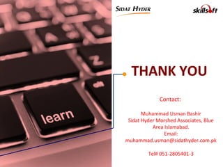 THANK YOU
Contact:
Muhammad Usman Bashir
Sidat Hyder Morshed Associates, Blue
Area Islamabad.
Email:
muhammad.usman@sidathyder.com.pk
Tel# 051-2805401-3
 