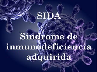 SIDA

   Síndrome de
inmunodeficiencia
    adquirida
 