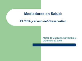 Mediadores en Salud: El SIDA y el uso del Preservativo Alcalá de Guadaira, Noviembre y Diciembre de 2009 