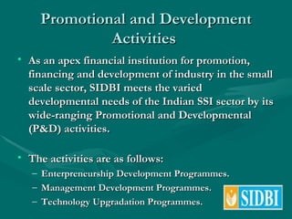 Promotional and Development Activities  <ul><li>As an apex financial institution for promotion, financing and development ...