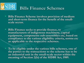 Bills Finance Schemes <ul><li>Bills Finance Scheme involves provision of medium and short-term finance for the benefit of ...