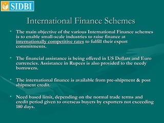 International Finance Schemes   <ul><li>The main objective of the various International Finance schemes is to enable small...