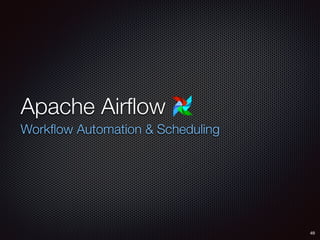 Apache Airﬂow
Workﬂow Automation & Scheduling
49
 
