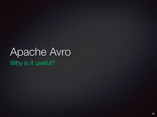 Apache Avro
Why is it useful?
68
 