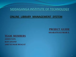 PROJECT GUIDE
                    SHARATH KUMAR S.
TEAM MEMBERS
ASHES VATS
RAVI ANAND
AMIT KUMAR BHAGAT




                                       1
 