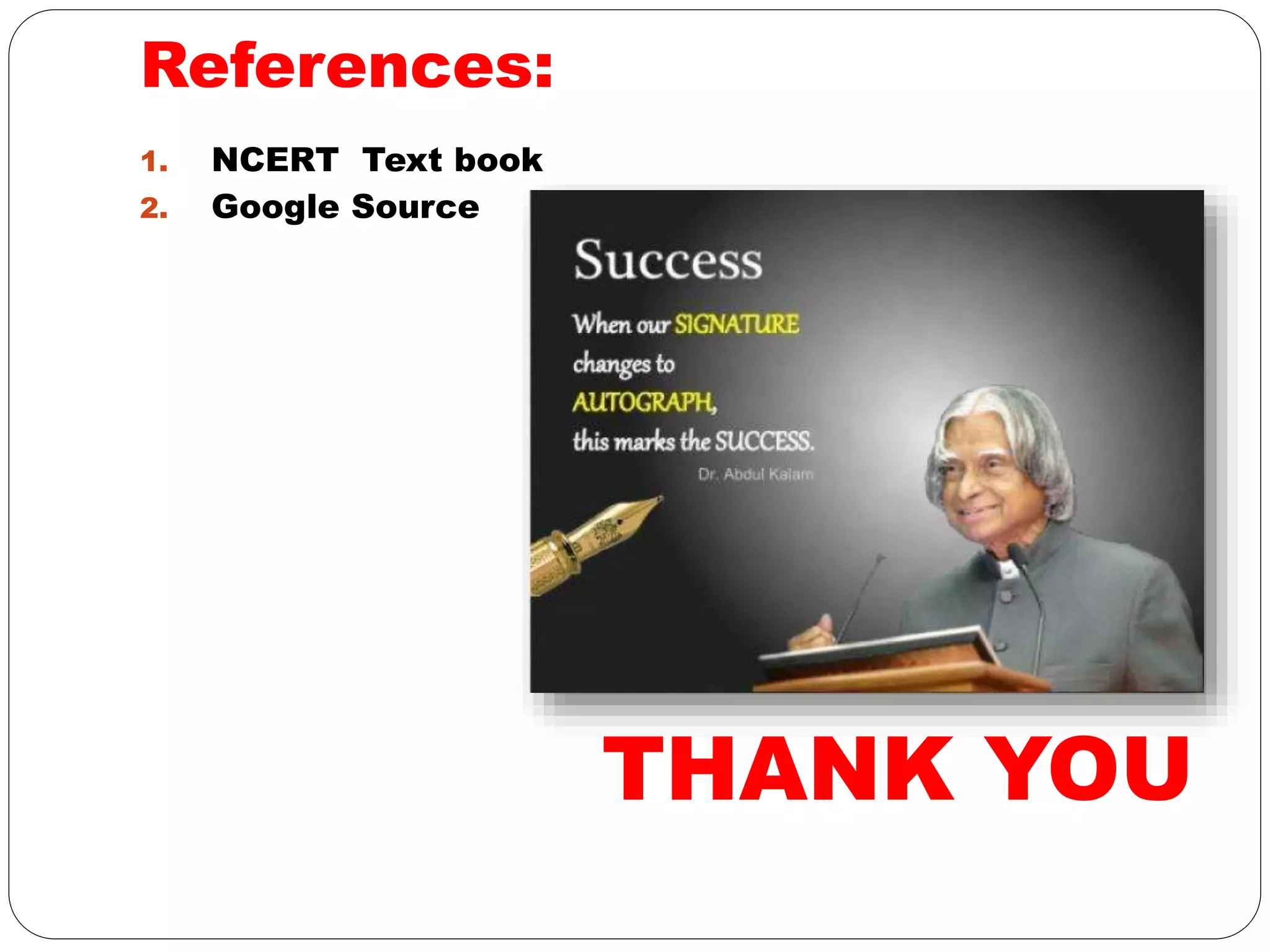References:
1. NCERT Text book
2. Google Source
THANK YOU
 