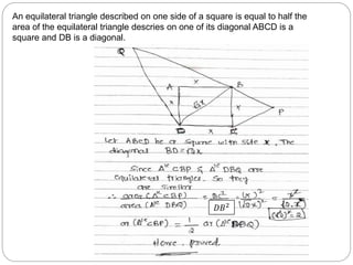 An equilateral triangle described on one side of a square is equal to half the
area of the equilateral triangle descries on one of its diagonal ABCD is a
square and DB is a diagonal.
𝐷𝐵2
 