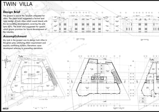 TWIN VILLA
The project is one ot the 16 plots allocated for
villas. The client brief suggested a formal and
rigid design of twin villas which would blend with
the surrounding development, covering the plot
upto 60%. The brief also suggested for spaces
which grants provision for future development of
the interiors.
Design Brief
My task in the project was to design twin villas in
the given plot, satisfying client requirement and
equally conflicting bylaws. Elevations were
developed refering to preceding elevations.
AR19
Accomplishment
 