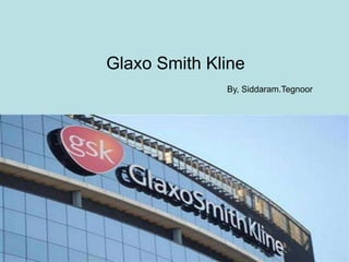 Glaxo Smith Kline
By, Siddaram.Tegnoor
 