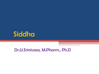 Siddha
Dr.U.Srinivasa, M.Pharm., Ph.D
 
