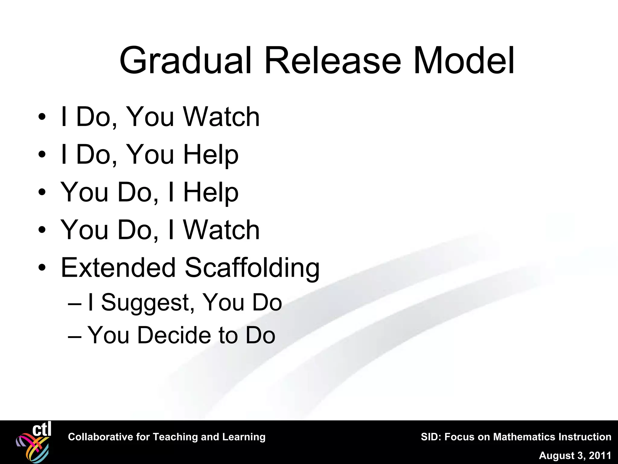 Gradual Release Model I Do, You Watch I Do, You Help You Do, I Help You Do, I Watch Extended Scaffolding I Suggest, You Do You Decide to Do 