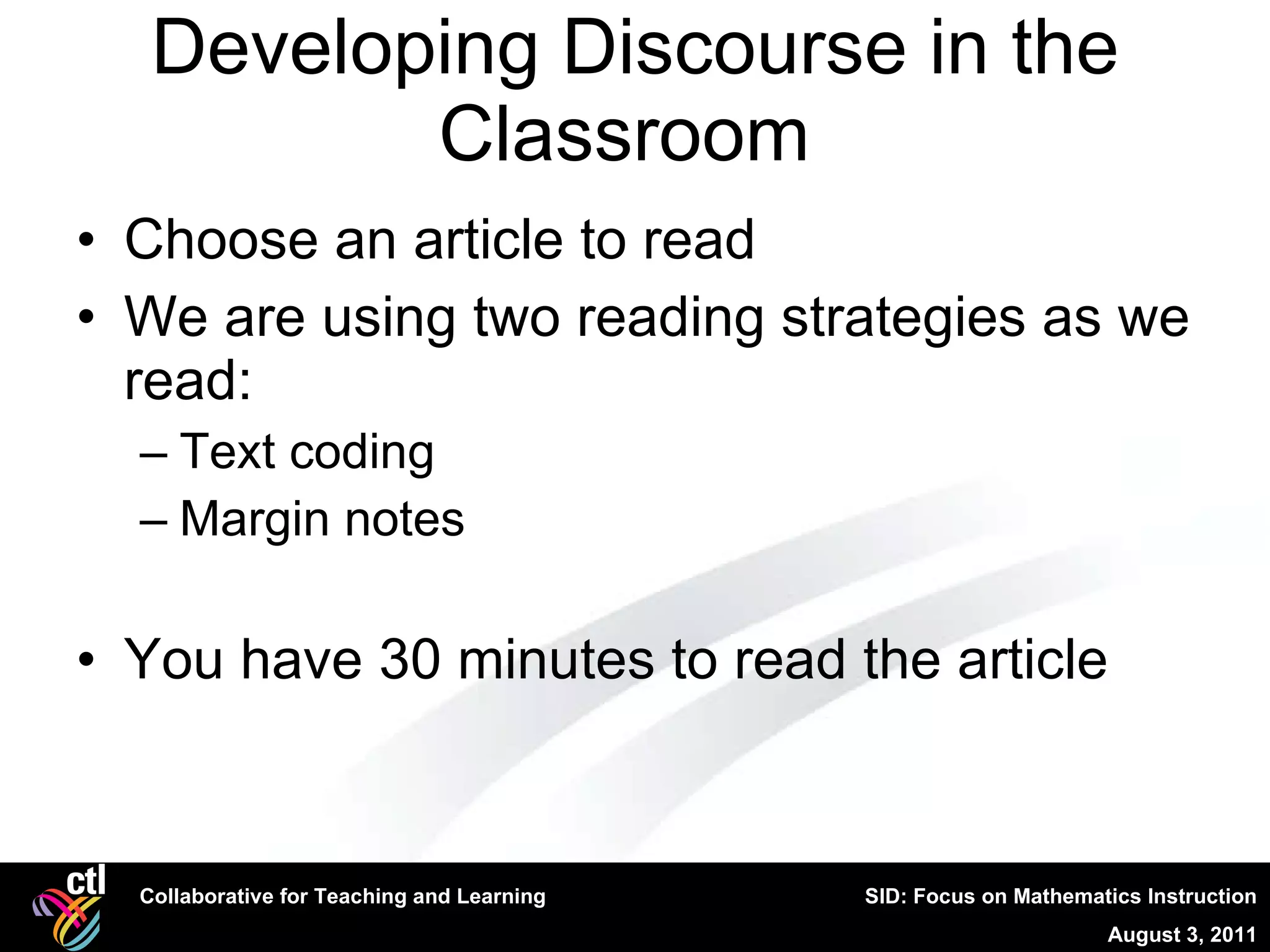 Developing Discourse in the Classroom  Choose an article to read  We are using two reading strategies as we read: Text coding Margin notes You have 30 minutes to read the article 