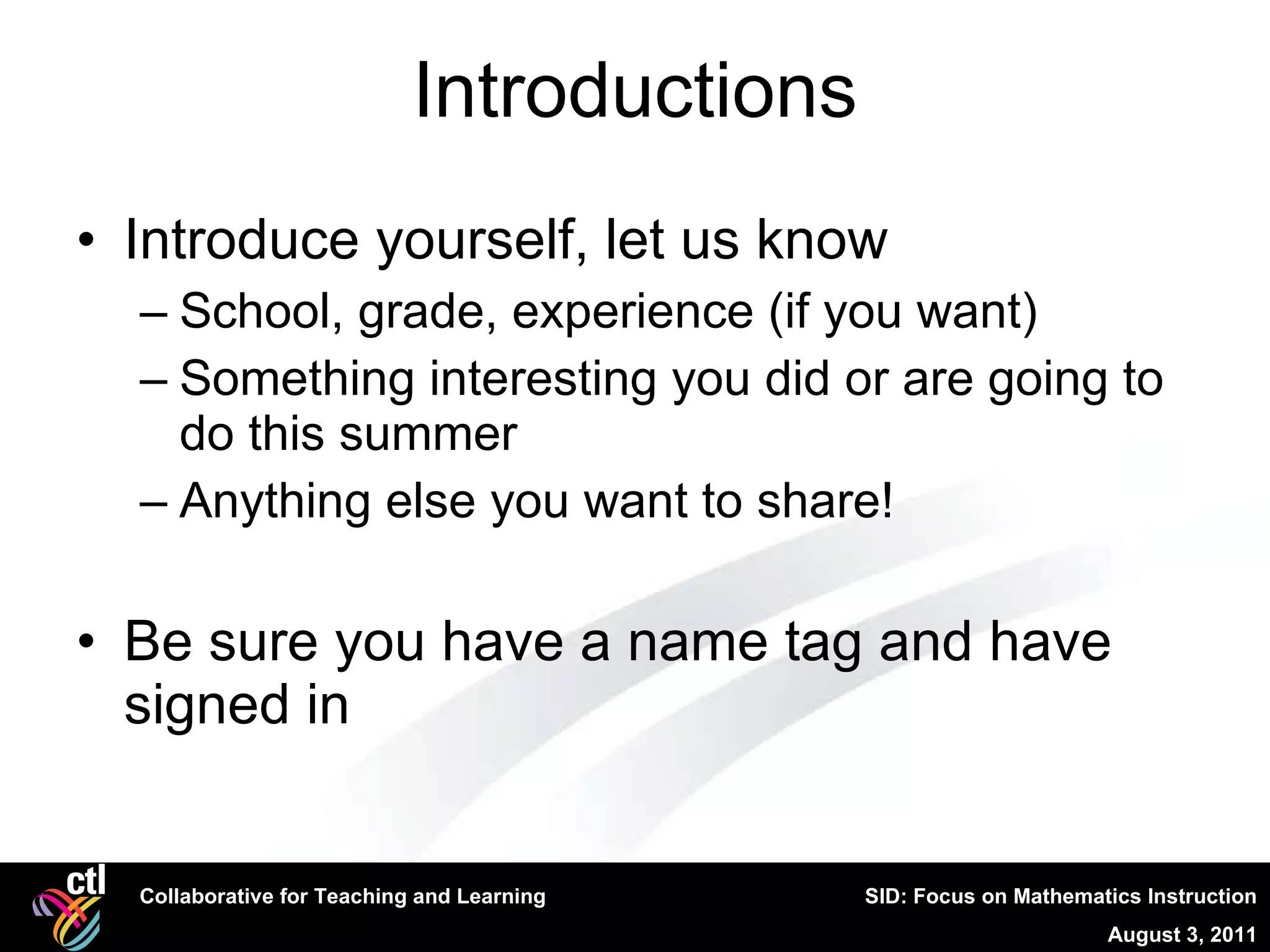 Introductions Introduce yourself, let us know School, grade, experience (if you want) Something interesting you did or are going to do this summer Anything else you want to share! Be sure you have a name tag and have signed in 