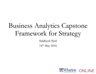 Business Analytics Capstone
Framework for Strategy
Siddhesh Patil
14th May 2016
 