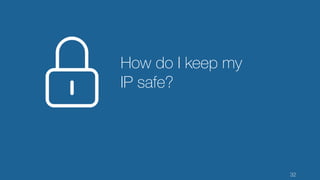 32
How do I keep my
IP safe?
 