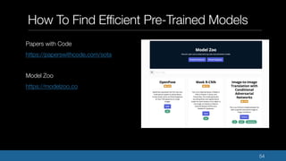 How To Find Efficient Pre-Trained Models
54
Papers with Code
https://paperswithcode.com/sota
Model Zoo
https://modelzoo.co
 