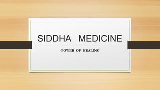 SIDDHA MEDICINE
-POWER OF HEALING
 