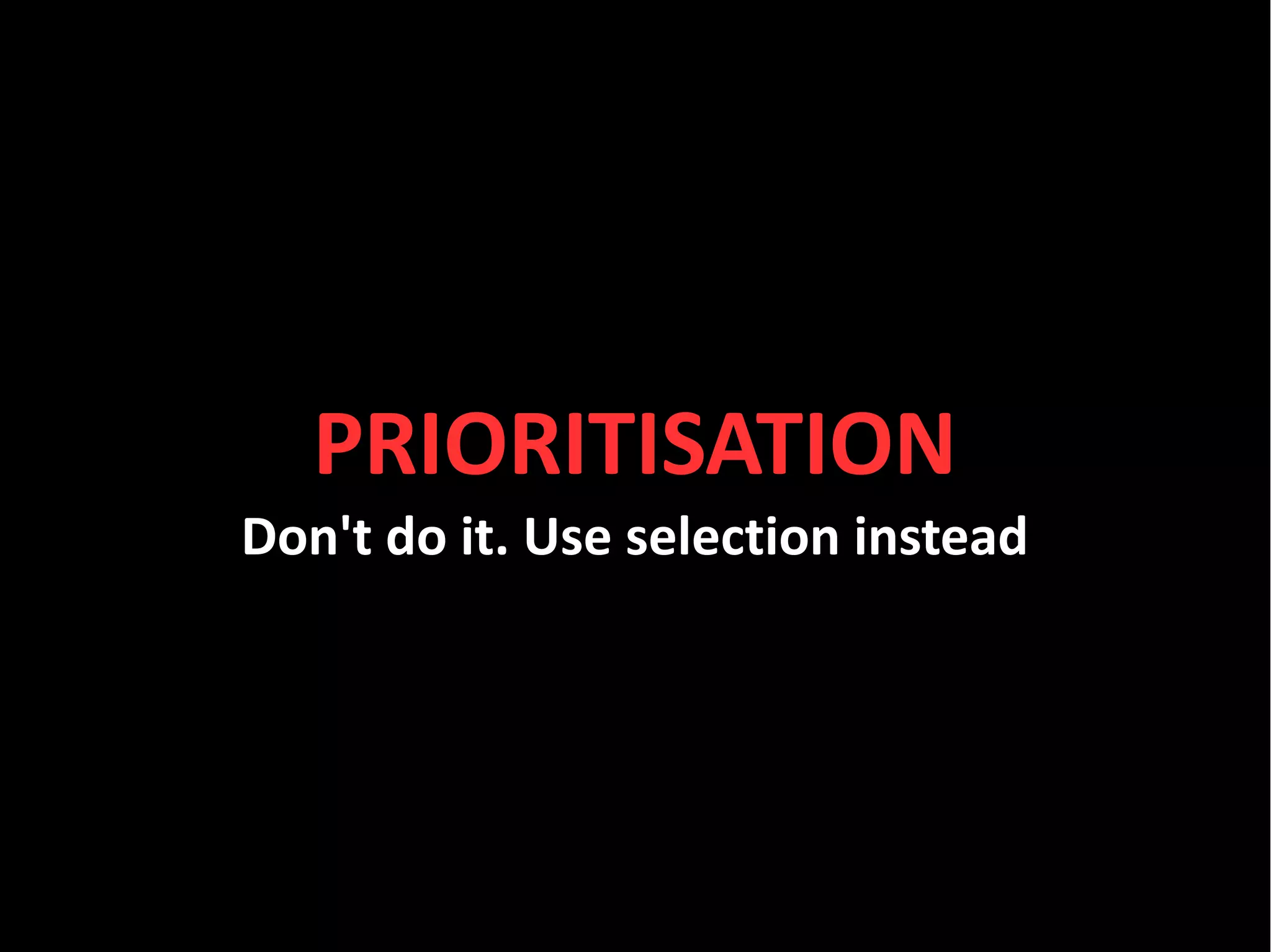#kanban




   PRIORITISATION
Don't do it. Use selection instead




     sales@toolsforagile.com   @toolsforagile   facebook.com/ToolsForAgile
 