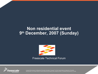 Non residential event 9 th  December, 2007 (Sunday) Freescale Technical Forum 
