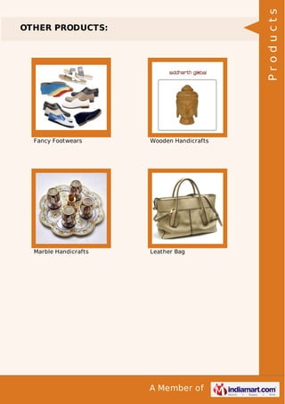 A Member of
OTHER PRODUCTS:
Fancy Footwears Wooden Handicrafts
Marble Handicrafts Leather Bag
Products
 