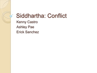 Siddhartha: Conflict
Kenny Castro
Ashley Pae
Erick Sanchez
 