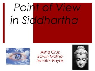 Point of View
in Siddhartha

       Alina Cruz
      Edwin Molina
     Jennifer Payan
 