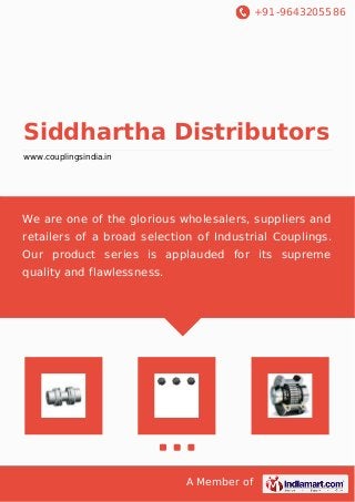 +91-9643205586
A Member of
Siddhartha Distributors
www.couplingsindia.in
We are one of the glorious wholesalers, suppliers and
retailers of a broad selection of Industrial Couplings.
Our product series is applauded for its supreme
quality and flawlessness.
 