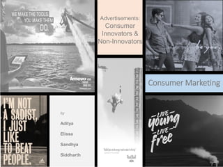 About Company – www.premast.com
Advertisements:
Consumer
Innovators &
Non-Innovators
by
Aditya
Elissa
Sandhya
Siddharth
Consumer Marketing
 