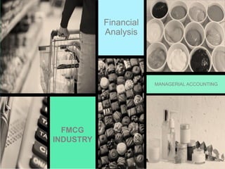 AboutCompany–www.premast.com
MANAGERIAL ACCOUNTING
FMCG
INDUSTRY
Financial
Analysis
 
