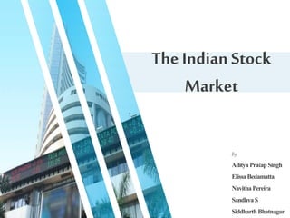 The Indian Stock
Market
by
Aditya Pratap Singh
Elissa Bedamatta
NavithaPereira
SandhyaS
Siddharth Bhatnagar
62
%
 