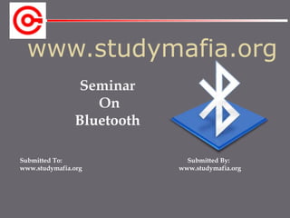 www.studymafia.org
Submitted To: Submitted By:
www.studymafia.org www.studymafia.org
Seminar
On
Bluetooth
 