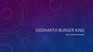 SIDDHARTH BURGER KING
BEST BURGER IN MUMBAI
 