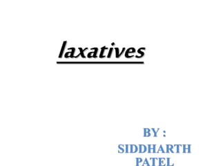 laxatives
BY :
SIDDHARTH
PATEL
 