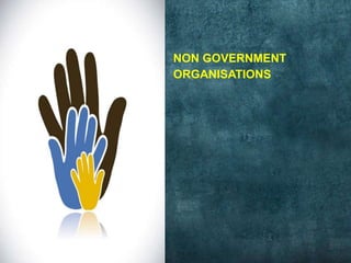 NON GOVERNMENT
ORGANISATIONS
 
